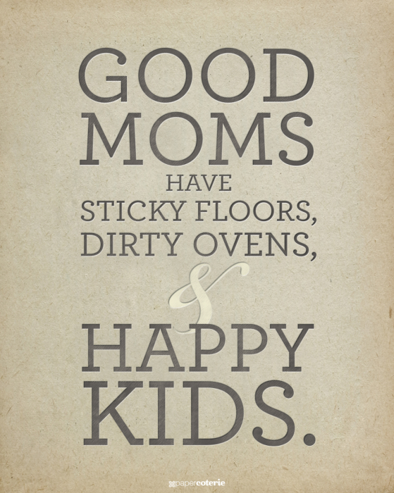 Free Printable: Good Moms Have Sticky Floors, Dirty Ovens, and Happy Kids