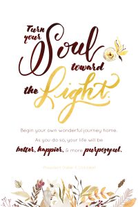 Turn your soul toward the light. Begin your own wonderful journey home. As you do so, your life will be better, happier, and more purposeful. // Free Printable Quote