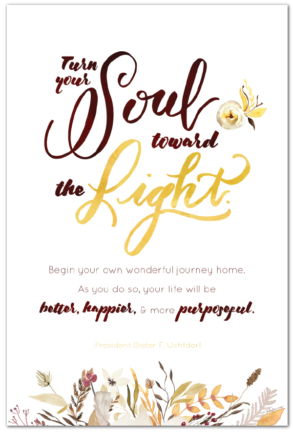 Turn your soul toward the light. Begin your own wonderful journey home. As you do so, your life will be better, happier, and more purposeful. // Free Printable Quote